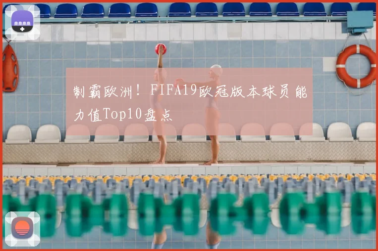 制霸欧洲！FIFA19欧冠版本球员能力值Top10盘点