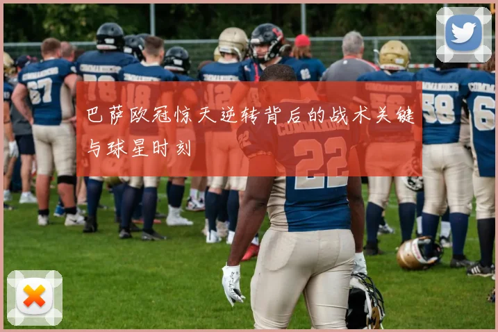 巴萨欧冠惊天逆转背后的战术关键与球星时刻