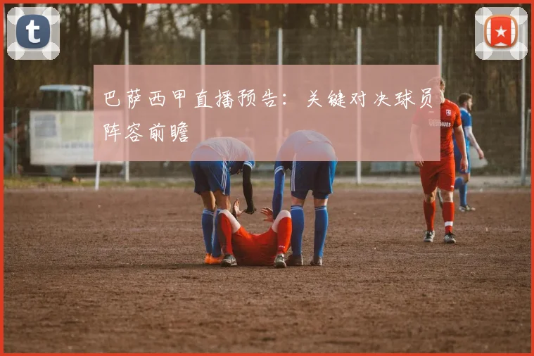 巴萨西甲直播预告:关键对决球员阵容前瞻