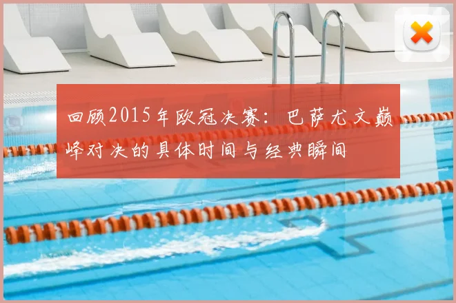 回顾2015年欧冠决赛：巴萨尤文巅峰对决的具体时间与经典瞬间